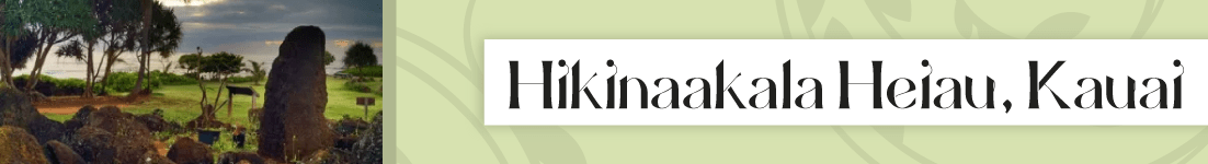Hikinaakala Heiau on the island of Kauai. A place long associated with the traditional practices of healing